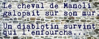 Texte : Le cheval de Manoli galopait sur son mur
